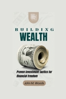 BUILDING WEALTH: Proven Investment Tactics For Financial Freedom B0CSWJ85MF Book Cover