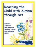 Reaching the Child With Autism Through Art: Practical, "Fun" Activities to Enhance Motor Skills and Improve Tactile and Concept Awareness 1885477236 Book Cover