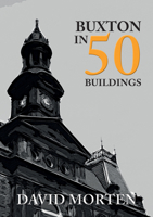 Buxton in 50 Buildings 1445678934 Book Cover