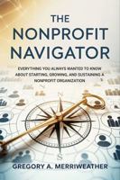 The Nonprofit Navigator: Everything You Always Wanted To Know About Starting, Growing, and Sustaining A Nonprofit Organization 1971354007 Book Cover