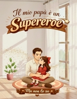Il mio papà è un supereroe: Ma non lo sa (Italian Edition) B0GNRGN6DB Book Cover