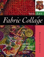 The Art of Fabric Collage: An Easy Introduction to Creative Sewing 1561583065 Book Cover