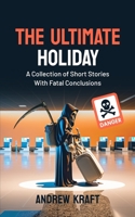 The Ultimate Holiday: A Collection of Short Stories With Fatal Conclusions B0BZBTBFX3 Book Cover
