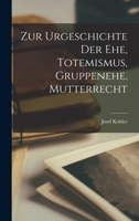 Zur Urgeschichte der Ehe, Totemismus, Gruppenehe, Mutterrecht 1016681194 Book Cover