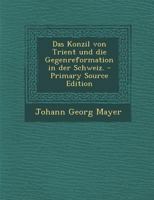 Das Konzil von Trient und die Gegenreformation in der Schweiz. - Primary Source Edition 1294079573 Book Cover