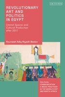 Revolutionary Art and Politics in Egypt: Liminal Spaces and Cultural Production after 2011 0755644794 Book Cover