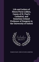 Life and Letters of Henry Parry Liddon, Canon of St. Paul's Cathedral, and Sometime Ireland Professor of Exegesis in the University of Oxford 1358577781 Book Cover