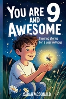 You are 9 and Awesome! Inspiring Stories for 9 Years Old Boys: 15 Motivational Tales about Leadership, Perseverance, and Making Good Choices B0FTX4QVSL Book Cover