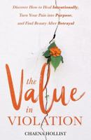 The Value in Violation: Discover How to Heal Intentionally, Turn Your Pain into Purpose, and Find Beauty After Betrayal 1640854533 Book Cover