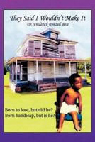 They Said I Wouldn't Make It: Born to lose, but did he? Born handicapped, but is he? 1434358216 Book Cover