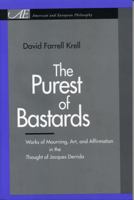 The Purest of Bastards: Works of Mourning, Art, and Affirmation in the Thought of Jacques Derrida (American and European Philosophy) 0271029994 Book Cover