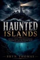 Haunted Islands: Ghosts, Curses, Lighthouse Keepers, Shipwrecks, and the Strange Dead of Remote Places B0H86NVMPH Book Cover