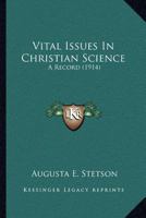 Vital Issues in Christian Science; a Record of Unsettled Questions Which Arose in the Year 1909, Between the Directors of the Mother Church, the First ... Church of Christ, Scientist, New York... 1015050735 Book Cover