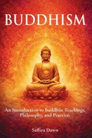 Buddhism: An Introduction to Buddhist Teachings, Philosophy, and Practice. 1807650006 Book Cover