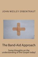 The Band-Aid Approach: Some thoughts on the understanding of the Gospel today! 1721269819 Book Cover