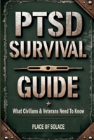 PTSD Survival Guide: What Civilians & Veterans Need to Know About Post Traumatic Stress Disorder and How to Heal Through It (Place of Solace) B0FSB519HF Book Cover