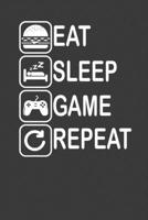 Eat. Sleep. Game. Repeat.: Perfect Motivational Notebook For Boys and Girls. Cute Cream Paper 6*9 Inch With 100 Pages Notebook For Writing Daily Routine, Journal and Hand Note 1703968719 Book Cover