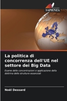 La politica di concorrenza dell'UE nel settore dei Big Data: Esame delle concentrazioni e applicazione della dottrina delle strutture essenziali 620611807X Book Cover