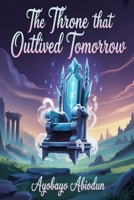The Throne that Outlived Tomorrow B0GJSJX6VQ Book Cover