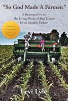 So God Made A Farmer: A Retrospective on The Living Words of Paul Harvey by an Organic Farmer 1421836920 Book Cover