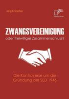 Zwangsvereinigung Oder Freiwilliger Zusammenschluss? 3836673819 Book Cover