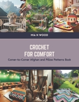 Crochet for Comfort: Corner-to-Corner Afghan and Pillow Patterns Book B0CVFRMYD6 Book Cover