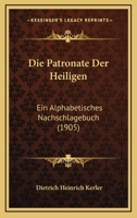Die Patronate Der Heiligen: Ein Alphabetisches Nachschlagebuch (1905) 1168479932 Book Cover