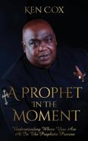 A Prophet In The Moment: Understanding Where You Are At In The Prophetic Process 194675658X Book Cover
