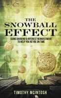 The Snowball Effect: Using Dividend & Interest Reinvestment To Help You Retire On Time 0692755306 Book Cover