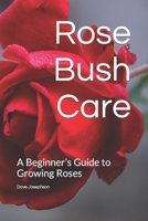 Rose Bush Care: A Beginner’s Guide to Growing Roses B0BKML43KD Book Cover