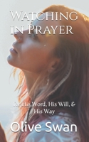 Watching in Prayer: for His Word, His Will, & His Way B0CPM7M1XB Book Cover