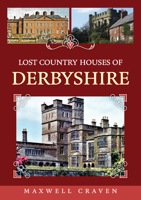 Lost Country Houses of Derbyshire 1398111422 Book Cover