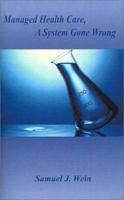 Managed Health Care: A System Gone Wrong 158820037X Book Cover