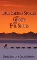 True Eskimo Stories of Ghosts and Evil Spirits 1425973388 Book Cover