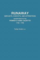 Runaway Servants, Convicts, and Apprentices: Advertised in the Pennsylvania Gazette, 1728-1796 080631365X Book Cover