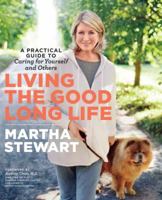 Living the Good Long Life: A Practical Guide to Caring for Yourself and Others 0307462889 Book Cover