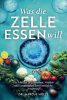 Was die Zelle essen will: Die Schlüssel zu Gesundheit, Vitalität und Langlebigkeit durch natürliche Ernährung (German Edition) 3986010904 Book Cover