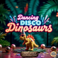Dancing Disco Dinosaurs: A Groovy Prehistoric Party! 1069283738 Book Cover
