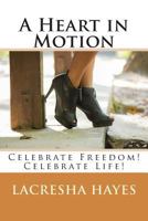 A Heart in Motion: Celebrate Freedom! Celebrate Life! 0988677202 Book Cover