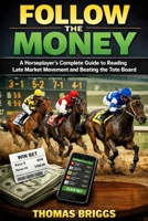 Follow The Money: A Horseplayer's Complete Guide to Reading Late Market Movement and Beating the Tote Board B0GSQKNMDZ Book Cover