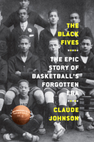 The Black Fives: The Epic Story of Basketball’s Forgotten Era 1419744364 Book Cover
