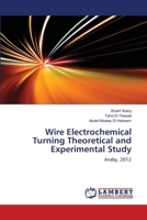 Wire Electrochemical Turning Theoretical and Experimental Study 3659167037 Book Cover