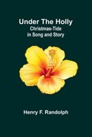 Under the Holly: Christmas-Tide in Song and Story 9362513609 Book Cover