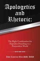 Apologetics and Rhetoric: The Right Combination for Expositor Preaching to a Postmodern World 1973671069 Book Cover