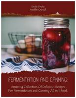 Fermentation and Canning: Amazing Collection Of Delicious Recipes For Fermentation and Canning All in 1 Book 1790701678 Book Cover