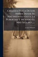 Crianza Fisica De Los Niños Desde Su Nacimiento Hasta La Pubertad Y Método El Mas Seguro ...... 1247887111 Book Cover