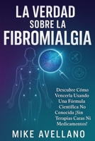 LA VERDAD SOBRE LA FIBROMIALGIA: Descubre Cómo Vencerla Usando una Fórmula Científica No Conocida ¡Sin Terapias Caras ni Medicamentos! (Fibromialgia sanada !) (Spanish Edition) B0FPWWDTST Book Cover