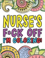 Nurse's Fuck Off I'm Coloring: A Coloring Book For Nursing Professions 1673397697 Book Cover