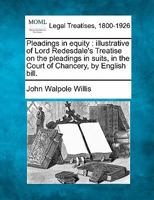 Pleadings in equity: illustrative of Lord Redesdale's Treatise on the pleadings in suits, in the Court of Chancery, by English bill. 1240084692 Book Cover