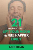 21 Proven Steps to Lift Your Mood and Feel Happier Daily B0G3PNS9FR Book Cover